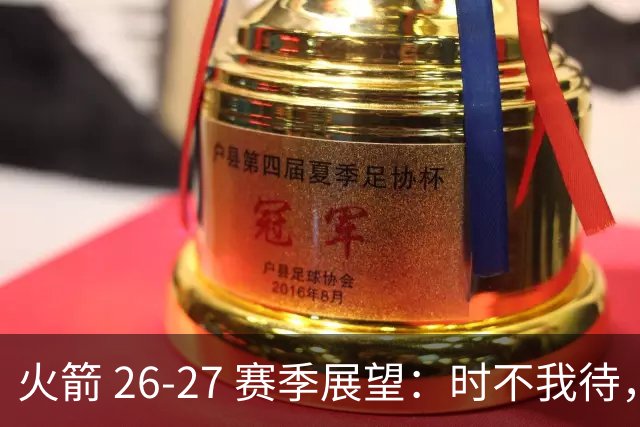 火箭 26-27 赛季展望：时不我待，航天城的破咒之战